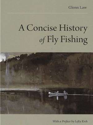 A Concise History of Fly Fishing by Glenn Law Angler's Book Supply